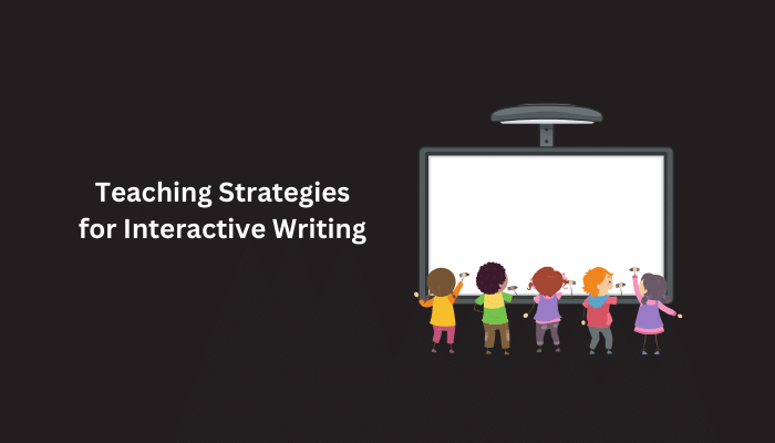 Teaching Strategies for Interactive Writing